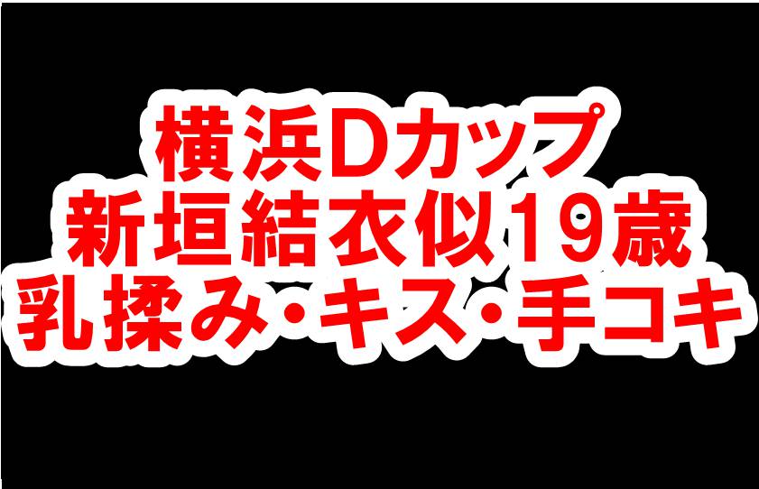 【193】横浜Dカップ「新垣結衣似19歳に乳揉み・キス・手コキ」